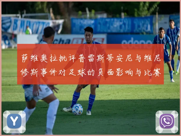 萨维奥拉批评普雷斯蒂安尼与维尼修斯事件对足球的负面影响与比赛公正性