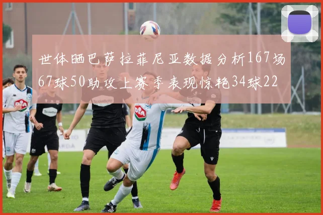 世体晒巴萨拉菲尼亚数据分析167场67球50助攻上赛季表现惊艳34球22助