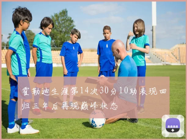 霍勒迪生涯第14次30分10助表现回归三年后再现巅峰状态